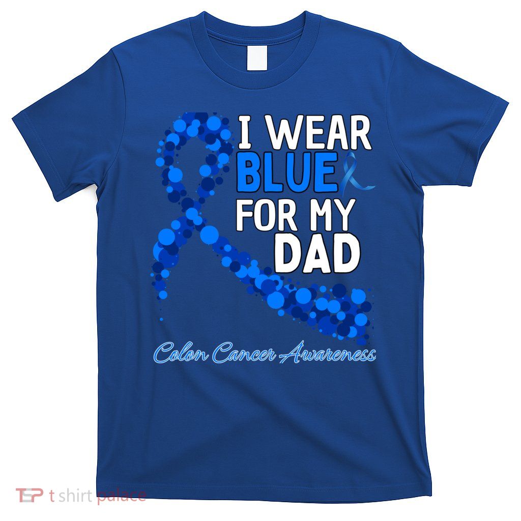 I Wear Blue For My Dad Colon Cancer Awareness Cool Gift T-Shirt