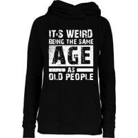 It's Weird Being The Same Age As Old People Funny Vintage Womens Funnel Neck Pullover Hood