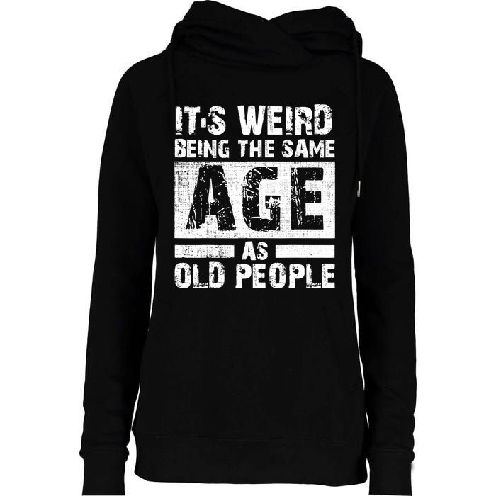 It's Weird Being The Same Age As Old People Funny Vintage Womens Funnel Neck Pullover Hood