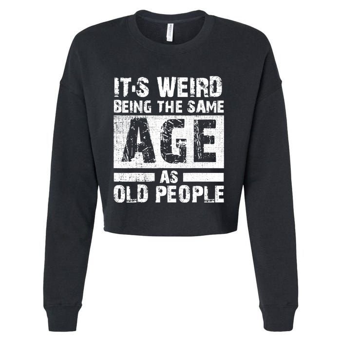 It's Weird Being The Same Age As Old People Funny Vintage Cropped Pullover Crew