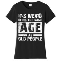 It's Weird Being The Same Age As Old People Funny Vintage Women's T-Shirt