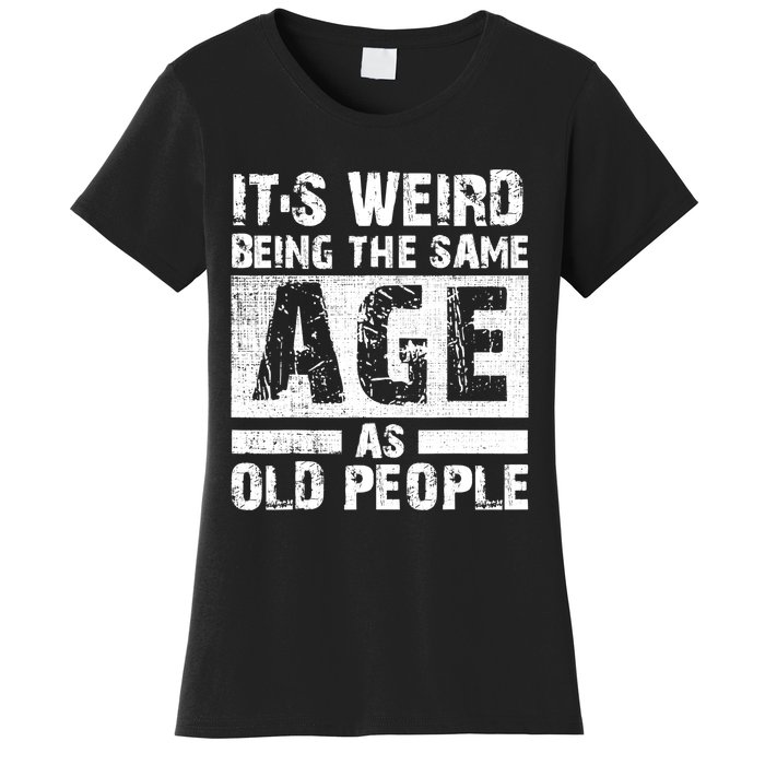 It's Weird Being The Same Age As Old People Funny Vintage Women's T-Shirt