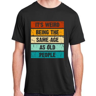 ItS Weird Being The Same Age As Old People Retro Sarcastic Adult ChromaSoft Performance T-Shirt