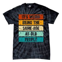 ItS Weird Being The Same Age As Old People Retro Sarcastic Tie-Dye T-Shirt