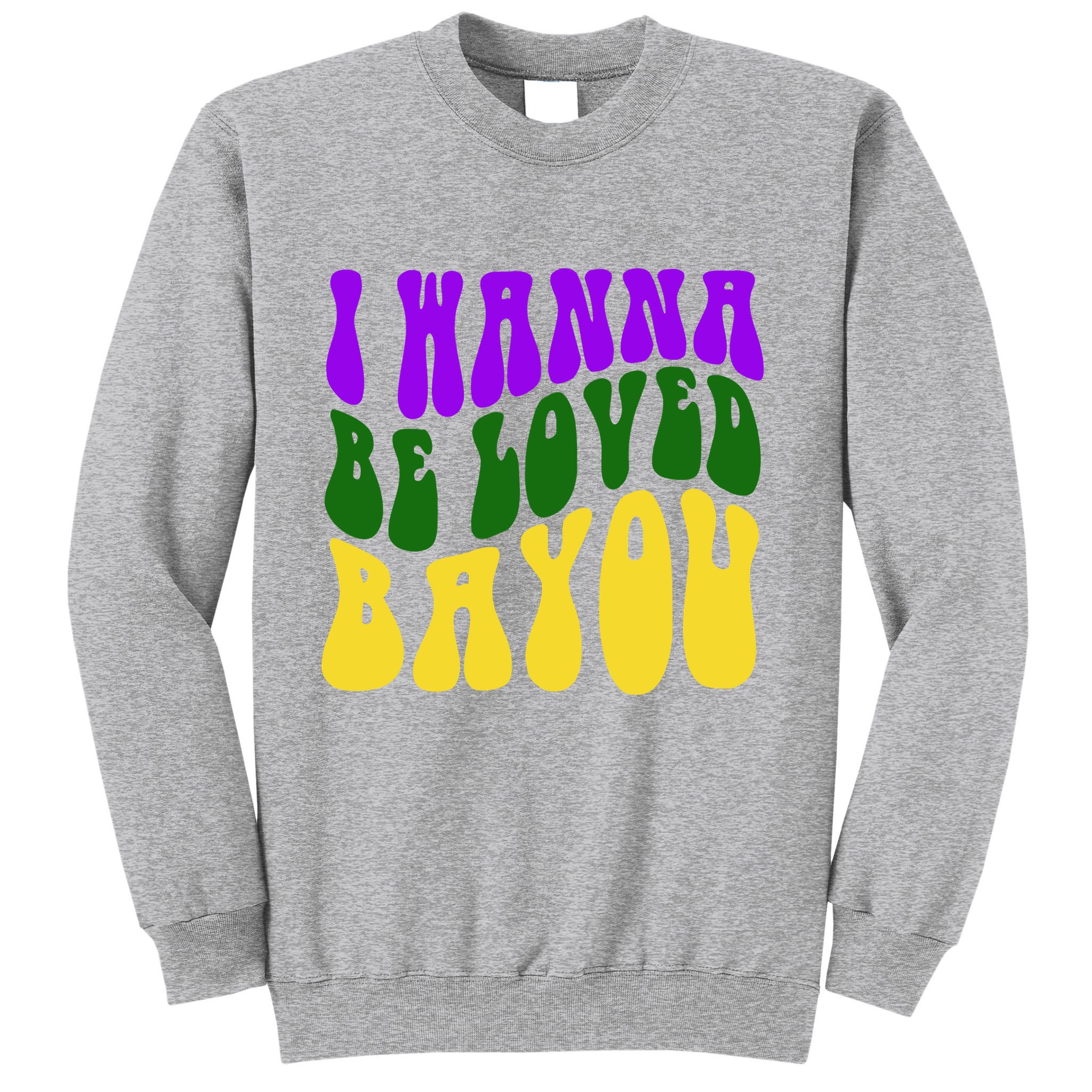 I Wanna Be Loved Bayou Mardi Gras Sweatshirt