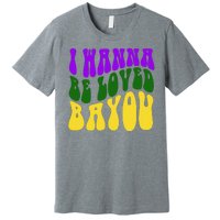 I Wanna Be Loved Bayou Mardi Gras Premium T-Shirt