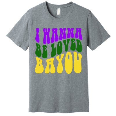 I Wanna Be Loved Bayou Mardi Gras Premium T-Shirt