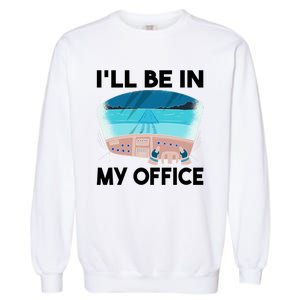 I Will Be In My Office Airplane Flying Aircraft Gift Garment-Dyed Sweatshirt