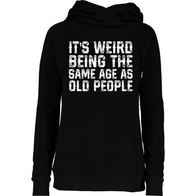 Its Weird Being The Same Age As Old People Vintage Funny Womens Funnel Neck Pullover Hood