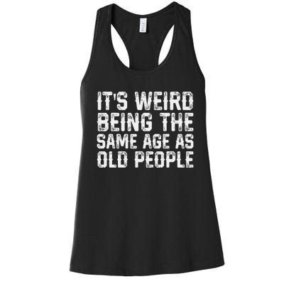 Its Weird Being The Same Age As Old People Vintage Funny Women's Racerback Tank