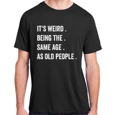 Its Weird Being The Same Age As Old People Adult ChromaSoft Performance T-Shirt