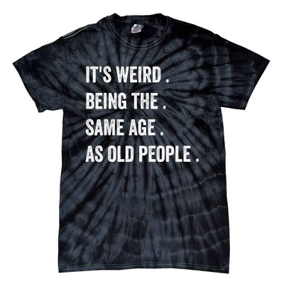 Its Weird Being The Same Age As Old People Tie-Dye T-Shirt