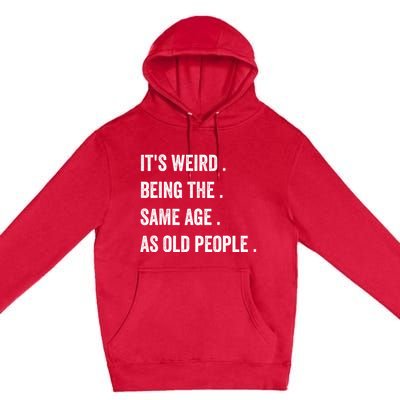 Its Weird Being The Same Age As Old People Premium Pullover Hoodie