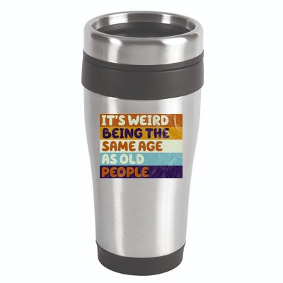 It's Weird Being The Same Age As Old People Funny 16oz Travel Tumbler
