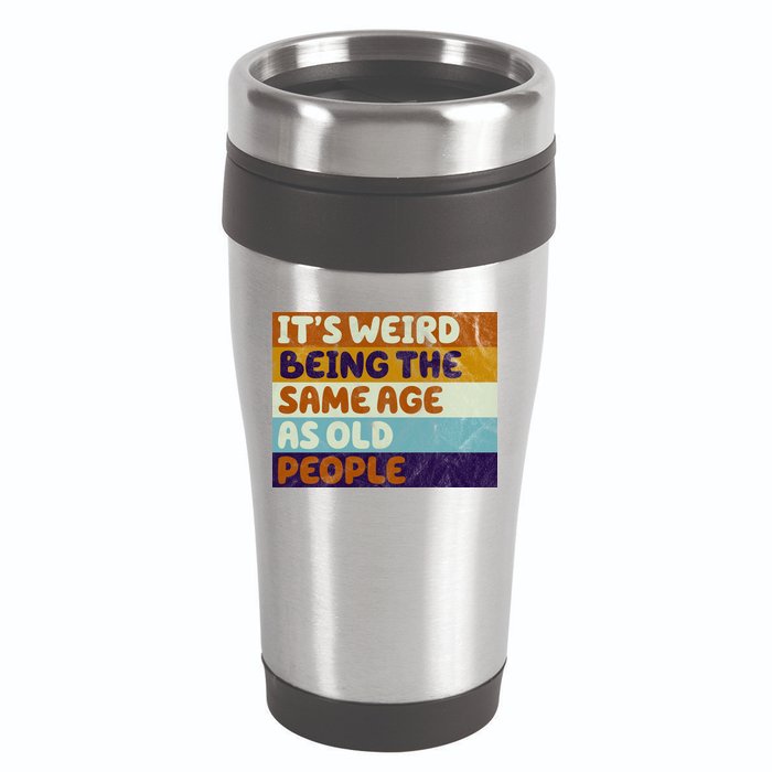 It's Weird Being The Same Age As Old People Funny 16oz Travel Tumbler