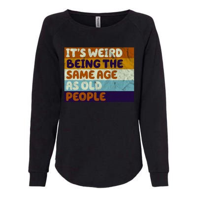 It's Weird Being The Same Age As Old People Funny Womens California Wash Sweatshirt