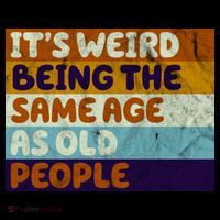 It's Weird Being The Same Age As Old People Funny Tall Sweatshirt