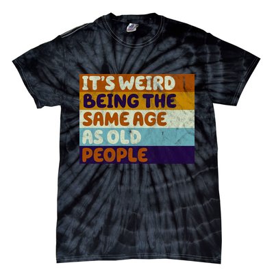 It's Weird Being The Same Age As Old People Funny Tie-Dye T-Shirt