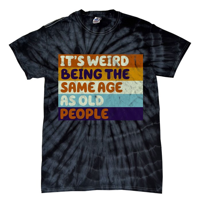 It's Weird Being The Same Age As Old People Funny Tie-Dye T-Shirt