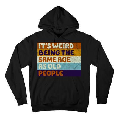 It's Weird Being The Same Age As Old People Funny Tall Hoodie