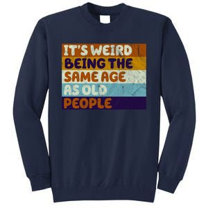 It's Weird Being The Same Age As Old People Funny Tall Sweatshirt