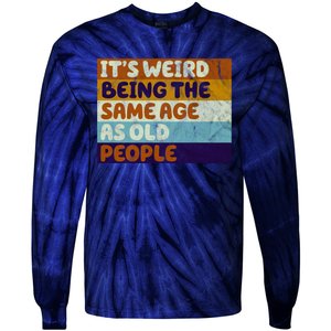 It's Weird Being The Same Age As Old People Funny Tie-Dye Long Sleeve Shirt