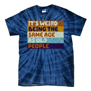 It's Weird Being The Same Age As Old People Funny Tie-Dye T-Shirt