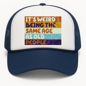 It's Weird Being The Same Age As Old People Funny Trucker Hat