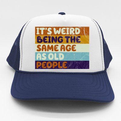 It's Weird Being The Same Age As Old People Funny Trucker Hat