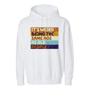 It's Weird Being The Same Age As Old People Funny Garment-Dyed Fleece Hoodie