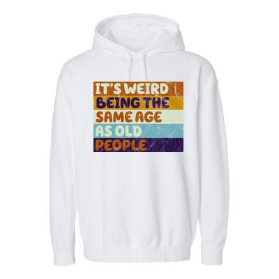 It's Weird Being The Same Age As Old People Funny Garment-Dyed Fleece Hoodie