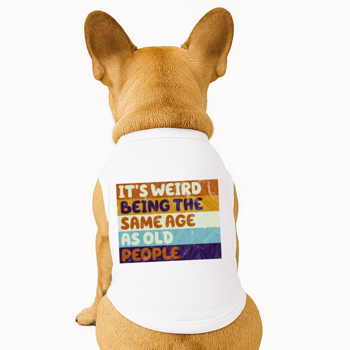 It's Weird Being The Same Age As Old People Funny Doggie Tank