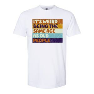 It's Weird Being The Same Age As Old People Funny Softstyle CVC T-Shirt