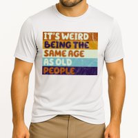 It's Weird Being The Same Age As Old People Funny Performance Shirt