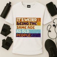 It's Weird Being The Same Age As Old People Funny Performance Shirt