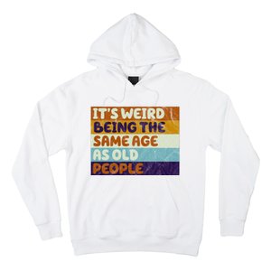 It's Weird Being The Same Age As Old People Funny Hoodie