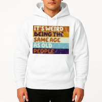 It's Weird Being The Same Age As Old People Funny Hoodie