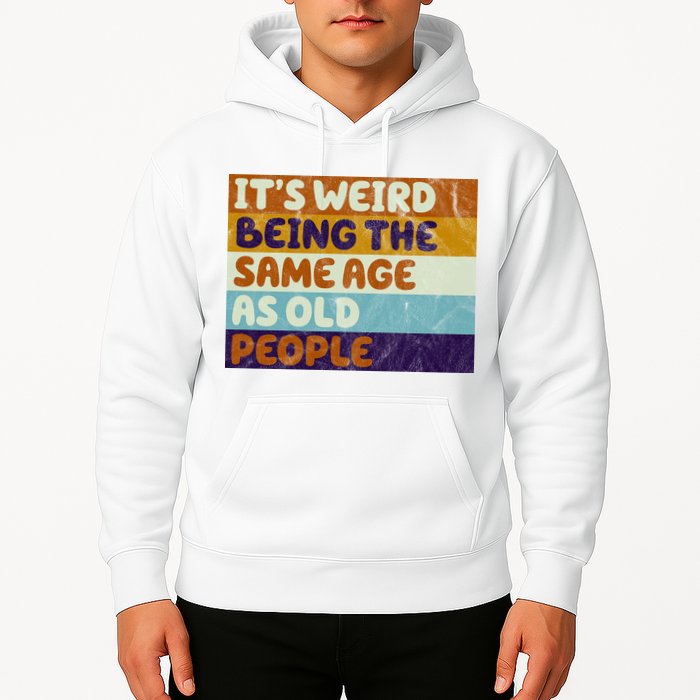 It's Weird Being The Same Age As Old People Funny Hoodie