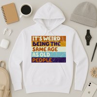 It's Weird Being The Same Age As Old People Funny Hoodie