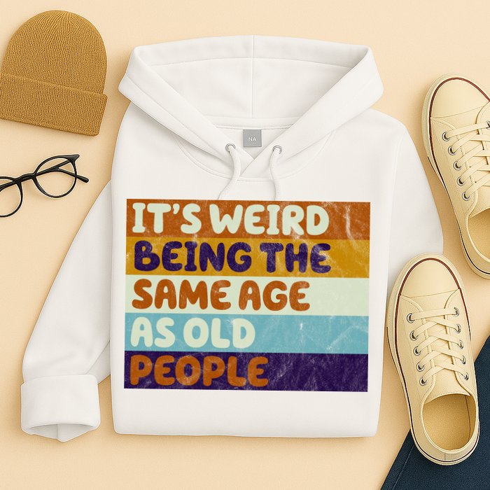 It's Weird Being The Same Age As Old People Funny Hoodie