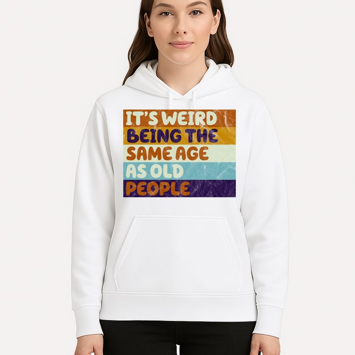 It's Weird Being The Same Age As Old People Funny Hoodie