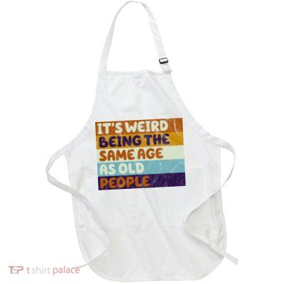 It's Weird Being The Same Age As Old People Funny Full-Length Apron With Pockets