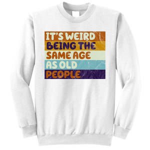 It's Weird Being The Same Age As Old People Funny Sweatshirt