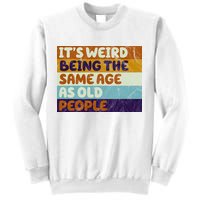 It's Weird Being The Same Age As Old People Funny Sweatshirt