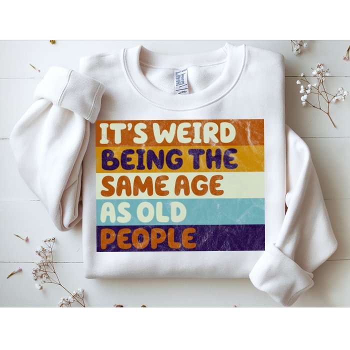 It's Weird Being The Same Age As Old People Funny Sweatshirt