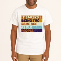 It's Weird Being The Same Age As Old People Funny Tall T-Shirt