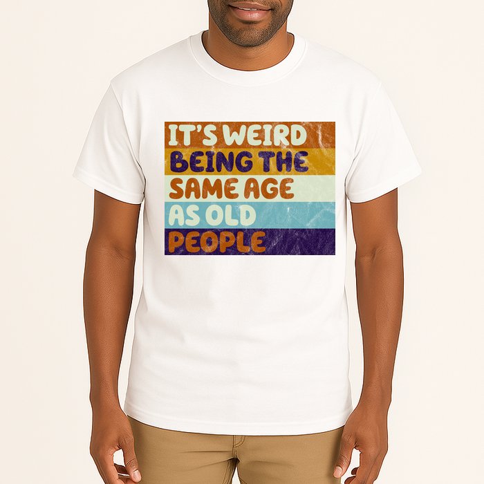 It's Weird Being The Same Age As Old People Funny Tall T-Shirt