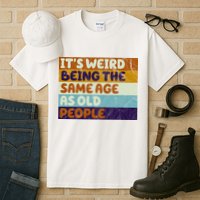 It's Weird Being The Same Age As Old People Funny Tall T-Shirt