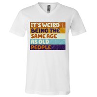 It's Weird Being The Same Age As Old People Funny V-Neck T-Shirt