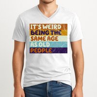 It's Weird Being The Same Age As Old People Funny V-Neck T-Shirt